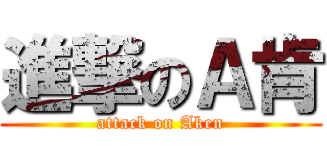 進撃のＡ肯 (attack on Aken)
