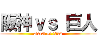 阪神ｖｓ 巨人 (attack on titan)