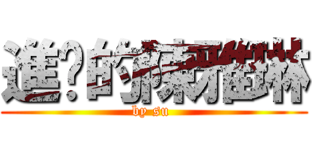 進擊的陳雅琳 (by su )