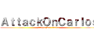 ＡｔｔａｃｋＯｎＣａｒｌｏｓ (Ataque Dos Carlos)