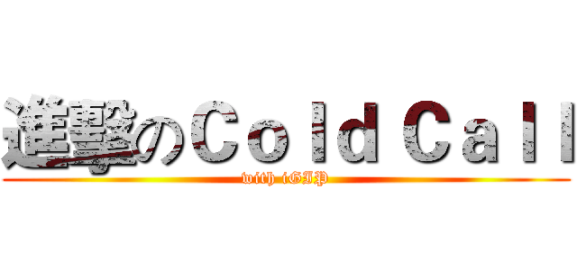 進擊のＣｏｌｄ Ｃａｌｌ (with iGIP)