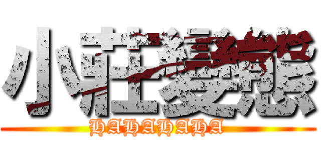 小莊變態 (HAHAHAHA)