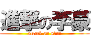 進撃の李豪 (attack on dinn)