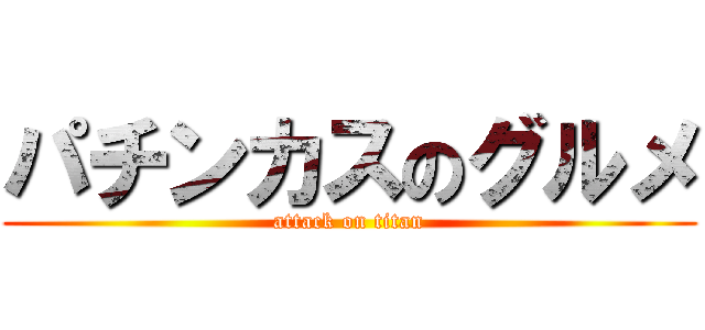 パチンカスのグルメ (attack on titan)