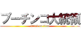 プーチンコ大統領 (attack on titan)