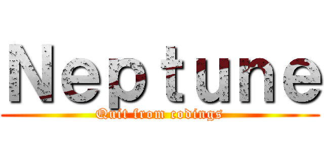 Ｎｅｐｔｕｎｅ (Quit from codings)