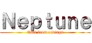 Ｎｅｐｔｕｎｅ (Quit from codings)
