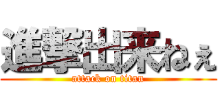 進撃出来ねぇ (attack on titan)