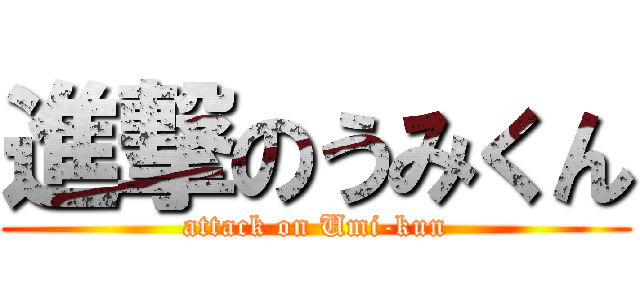 進撃のうみくん (attack on Umi-kun)