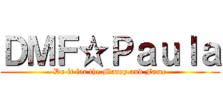 ＤＭＦ☆Ｐａｕｌａ (Do it for the Money and Fame)