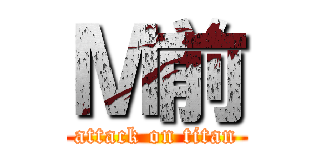 Ｍ前 (attack on titan)