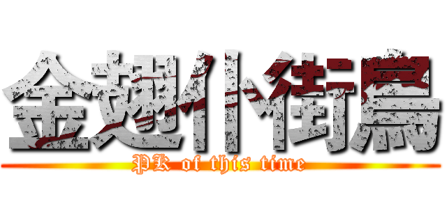金翅仆街鳥 (PK of this time)
