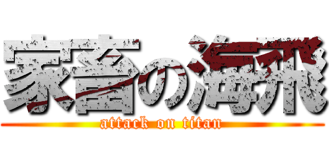 家畜の海飛 (attack on titan)