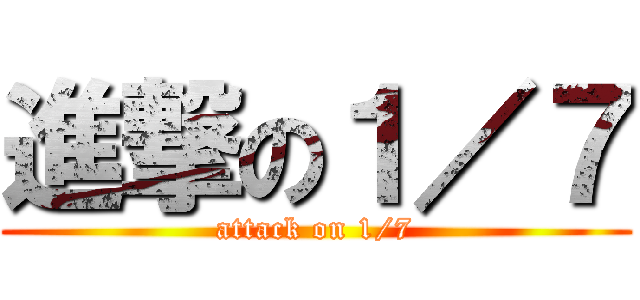 進撃の１／７ (attack on 1/7)