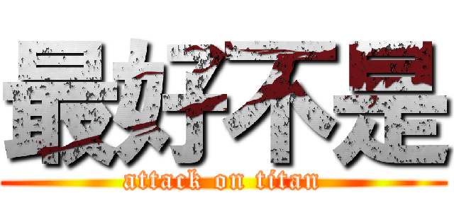 最好不是 (attack on titan)