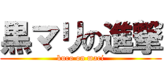 黒マリの進撃 (kuro on mari)