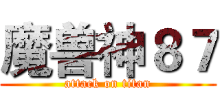 魔兽神８７ (attack on titan)