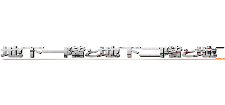 地下一階と地下二階と地下三階と地下四階と地下５階 (attack on シーらない)