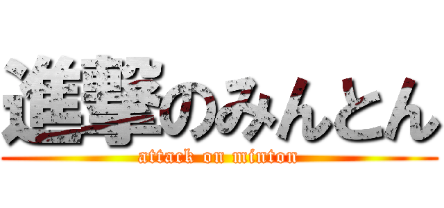 進撃のみんとん (attack on minton)