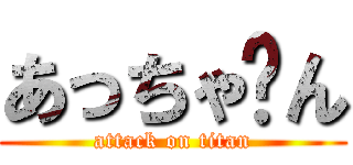 あっちゃ〜ん (attack on titan)