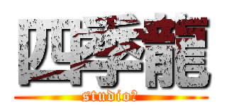 四季龍 (studio　)