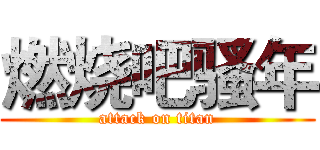 燃烧吧骚年 (attack on titan)