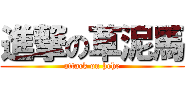 進撃の草泥馬 (attack on hehe)