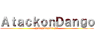 ＡｔａｃｋｏｎＤａｎｇｏ (HU3HU3HU3 BR)