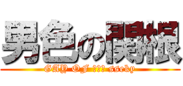 男色の関根 (GAY OF ＴＨＥ sseky)