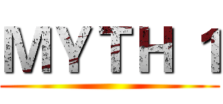 ＭＹＴＨ １ ()