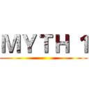 ＭＹＴＨ １ ()