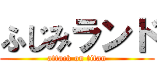 ふじみランド (attack on titan)