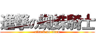 進撃の蜘蛛騎士 (attack on titan)