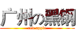 广州の黑钢 (red apple)