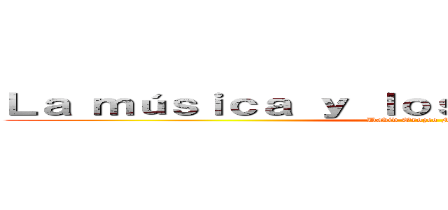 Ｌａ ｍúｓｉｃａ ｙ ｌｏｓ ａｄｏｌｅｃｅｎｔｅｓ (David Orozco Méndez)