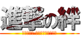 進撃の絆 (まぁいいわ わかったら連絡して)