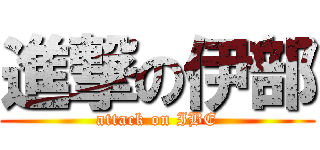 進撃の伊部 (attack on IBE)