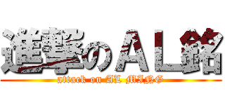 進撃のＡＬ銘 (attack on AL MING)