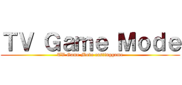 ＴＶ Ｇａｍｅ Ｍｏｄｅ (TV Game Mode castinggame)