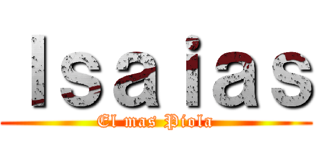 Ｉｓａｉａｓ (El mas Piola)