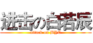 进击の白若辰 (attack on BYC)