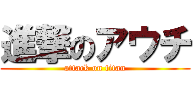 進撃のアウチ (attack on titan)