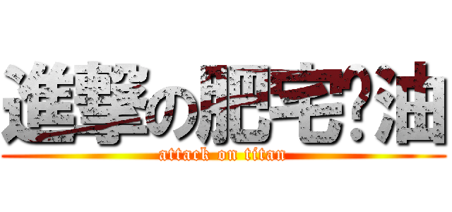 進撃の肥宅奶油 (attack on titan)