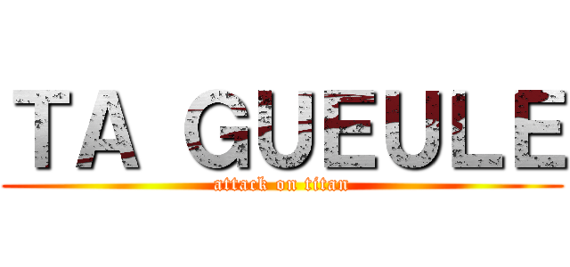 ＴＡ ＧＵＥＵＬＥ (attack on titan)