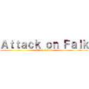 Ａｔｔａｃｋ ｏｎ Ｆａｌｋ (Attack on Falk)