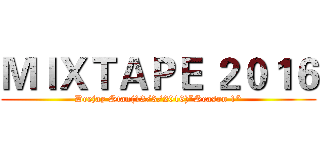 ＭＩＸＴＡＰＥ ２０１６ (Deejay Stan(13/3/2016)*Season 1*)