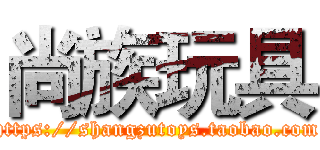 尚族玩具 (https://shangzutoys.taobao.com)