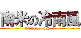 南米の冷南風 (JETstream Sam)