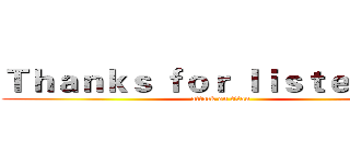Ｔｈａｎｋｓ ｆｏｒ ｌｉｓｔｅｎｉｎｇ (attack on titan)