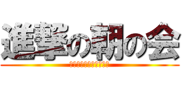 進撃の朝の会 (一日の始まりはここから)